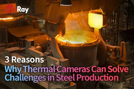 3 raisons pour lesquelles les caméras thermiques peuvent résoudre les défis de la production d'acier