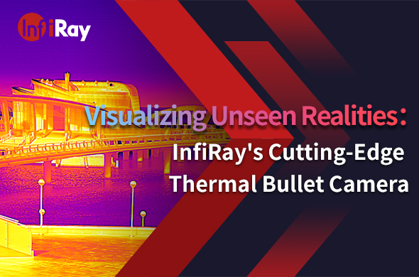 Cover-Visualizing_Unseen_Realities：InfiRay's_Cutting-Edge_Thermal_Bullet_Camera.jpg