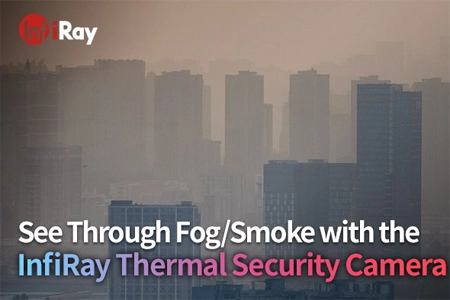 Voir à travers le brouillard/la fumée avec la caméra de sécurité thermique InfiRay