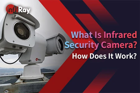 Qu'est-ce que la caméra de sécurité infrarouge? Comment ça marche?