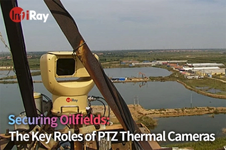 Sécurisation des champs pétrolifères: les rôles clés des caméras thermiques PTZ